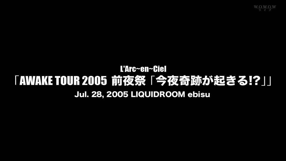 L′Arc~en~Ciel 彩虹乐队 – AWAKE TOUR 2005 前夜祭「今夜奇跡が起きる!」(WOWOW Live 2021.11.26) [HDTV 14.9G]